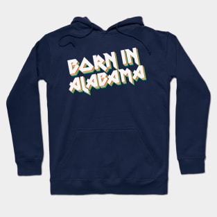 Born In Alabama - 80's Retro Style Typographic Design Hoodie